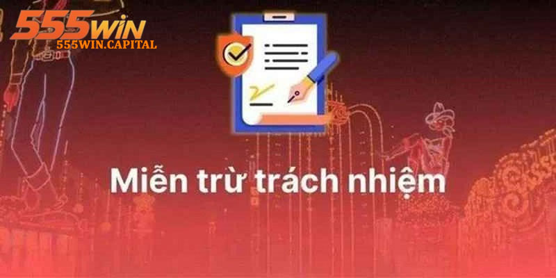 Miễn Trừ Trách Nhiệm 555win – Nội Dung Áp Dụng Hiện Hành 2 Quy định mới nhất trong chính sách miễn trừ trách nhiệm 555win